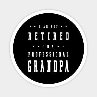 Funny Retiree I'm Not Retired I'm A Professional Grandpa Magnet